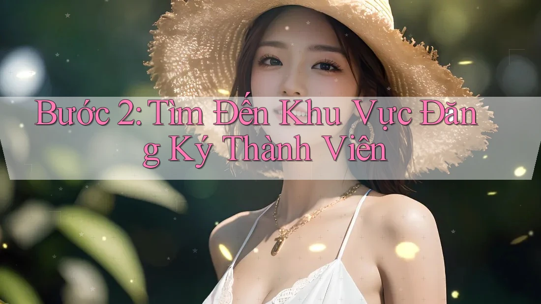 Bước 2: Tìm Đến Khu Vực Đăng Ký Thành Viên Bước 2: Tìm Đến Khu Vực Đăng Ký Thành Viên