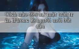 Cách nào 69win mặt trái trên iPhone 16 người mới bắt đầu