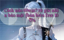 Cách nào 69win từ góc nhìn bảo mật bản beta free 100%