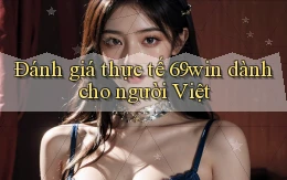 Đánh giá thực tế 69win dành cho người Việt