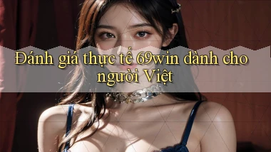 Đánh giá thực tế 69win dành cho người Việt