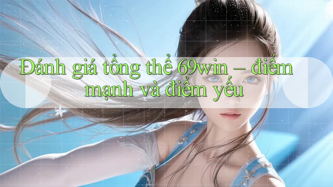 Đánh giá tổng thể 69win – điểm mạnh và điểm yếu Đánh giá tổng thể 69win – điểm mạnh và điểm yếu