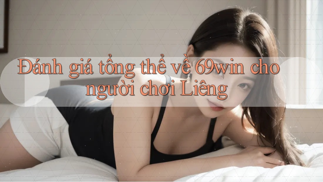 Đánh giá tổng thể về 69win cho người chơi Liêng Đánh giá tổng thể về 69win cho người chơi Liêng