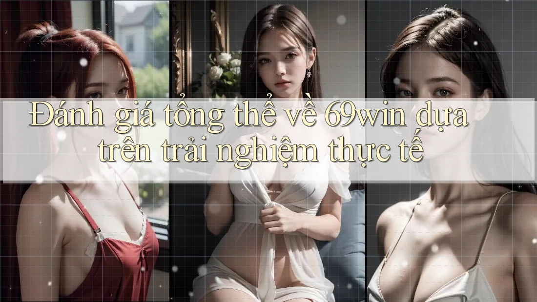 Đánh giá tổng thể về 69win dựa trên trải nghiệm thực tế Đánh giá tổng thể về 69win dựa trên trải nghiệm thực tế