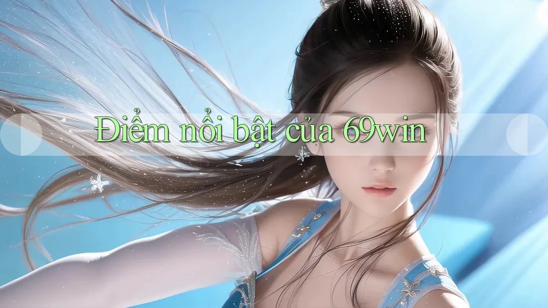 Điểm nổi bật của 69win Điểm nổi bật của 69win