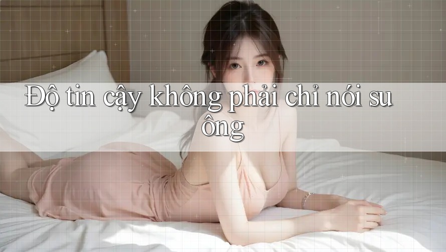Độ tin cậy không phải chỉ nói suông Độ tin cậy không phải chỉ nói suông
