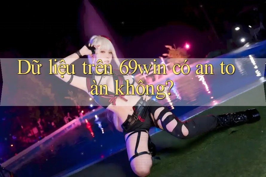 Dữ liệu trên 69win có an toàn không?