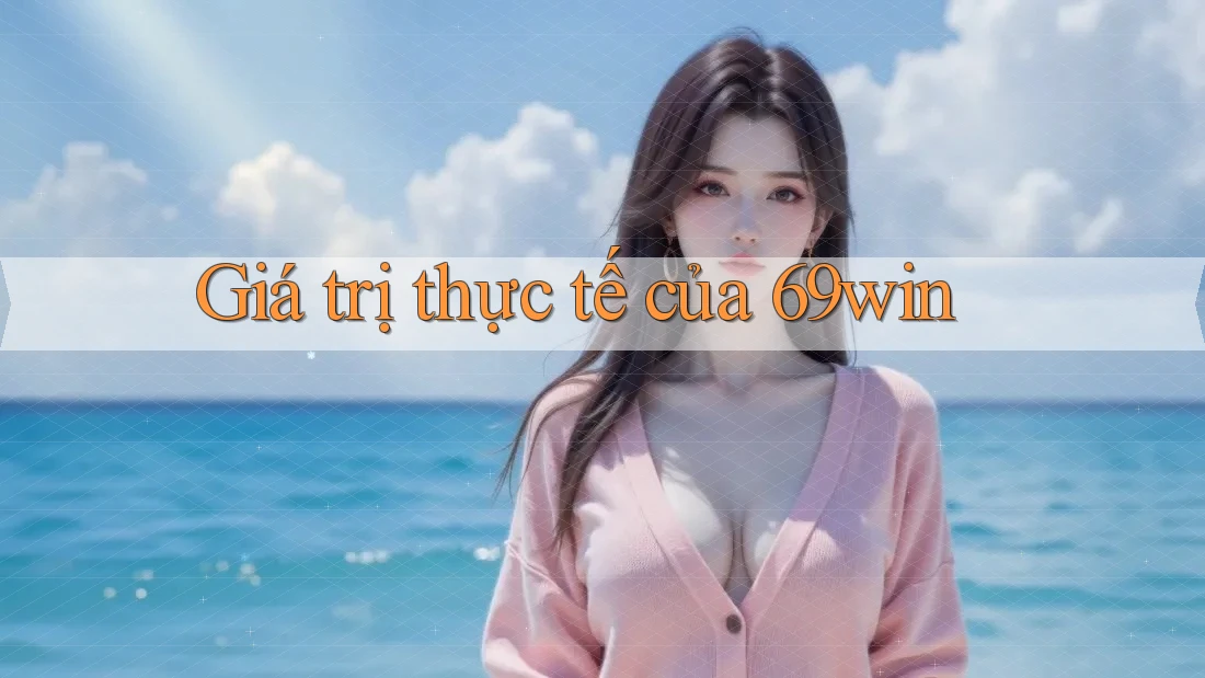 Giá trị thực tế của 69win