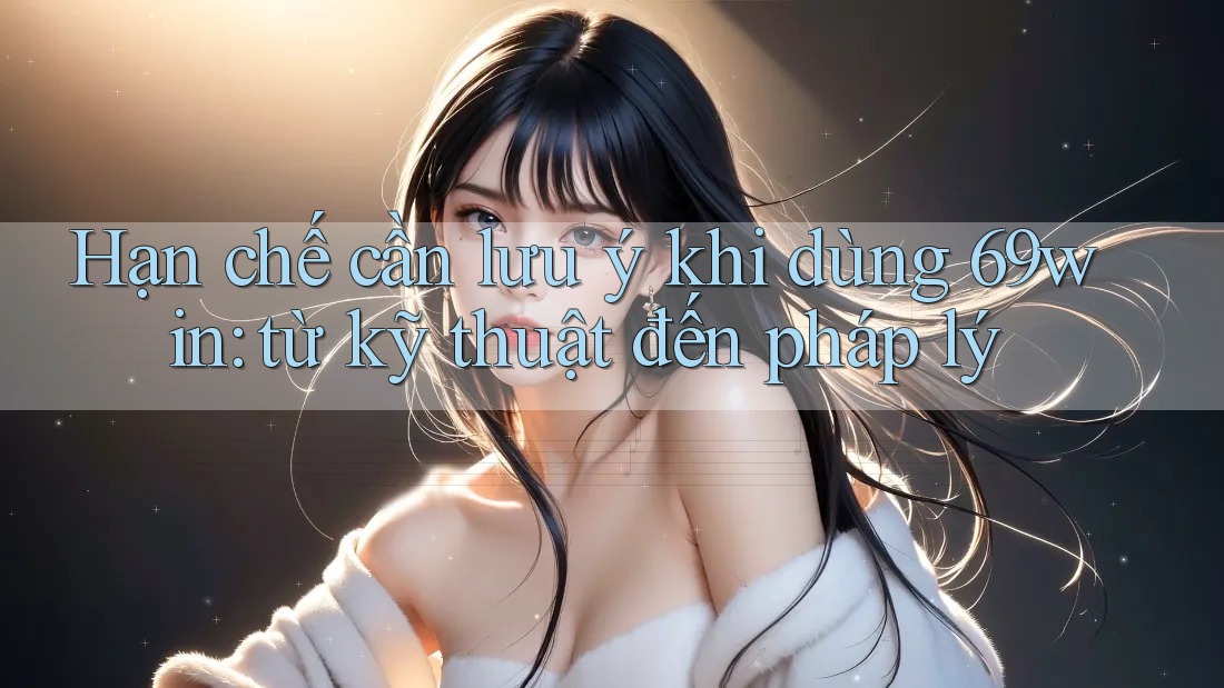 Hạn chế cần lưu ý khi dùng 69win: từ kỹ thuật đến pháp lý Hạn chế cần lưu ý khi dùng 69win: từ kỹ thuật đến pháp lý