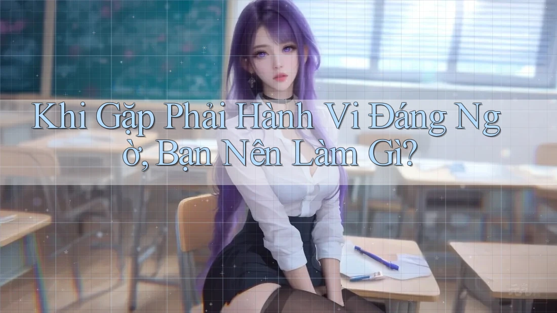 Khi Gặp Phải Hành Vi Đáng Ngờ, Bạn Nên Làm Gì? Khi Gặp Phải Hành Vi Đáng Ngờ, Bạn Nên Làm Gì?
