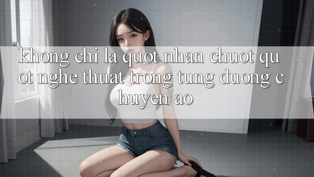 Không Chỉ Là " Nhấn Chuột" : Nghệ Thuật Trong Từng Đường Chuyền Ảo