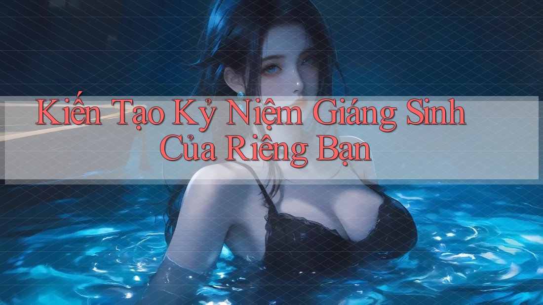 Kiến Tạo Kỷ Niệm Giáng Sinh Của Riêng Bạn Kiến Tạo Kỷ Niệm Giáng Sinh Của Riêng Bạn