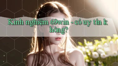 Kinh nghiệm 69win   có uy tín không