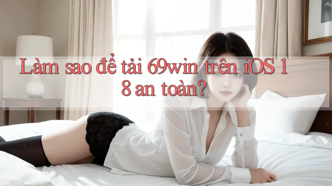 Làm sao để tải 69win trên iOS 18 an toàn? Làm sao để tải 69win trên iOS 18 an toàn?