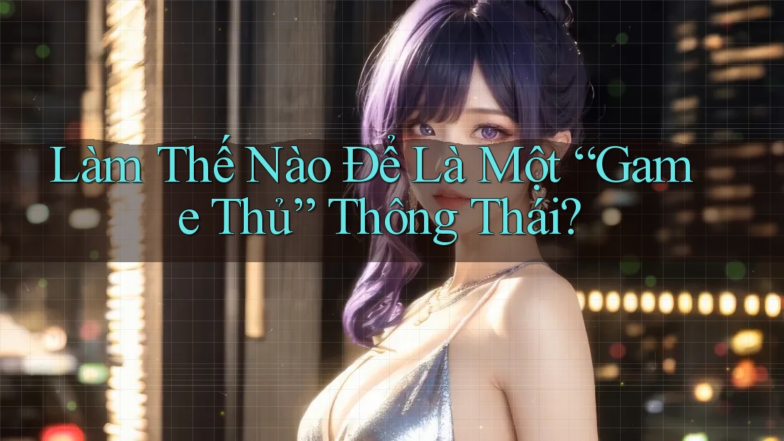 Làm Thế Nào Để Là Một “Game Thủ” Thông Thái? Làm Thế Nào Để Là Một “Game Thủ” Thông Thái?