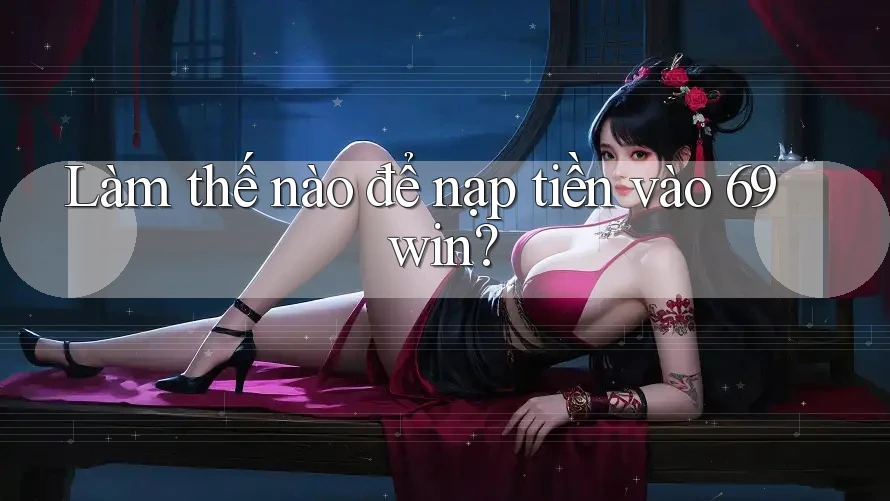 Làm thế nào để nạp tiền vào 69win? Làm thế nào để nạp tiền vào 69win?