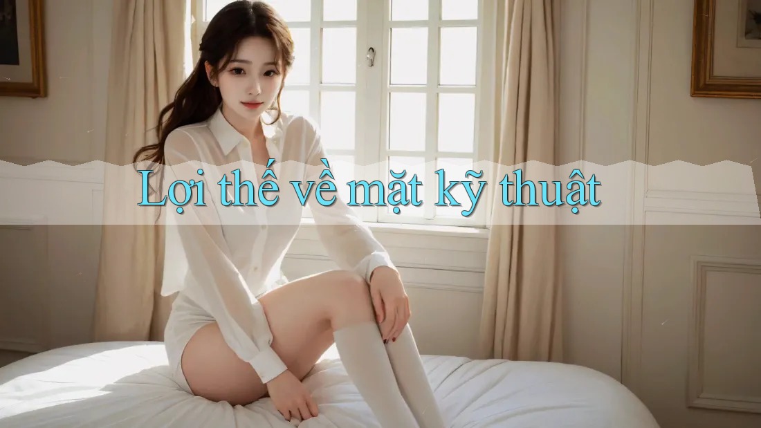 Lợi thế về mặt kỹ thuật Lợi thế về mặt kỹ thuật