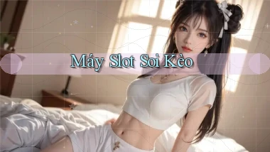 Máy slot Soi kèo