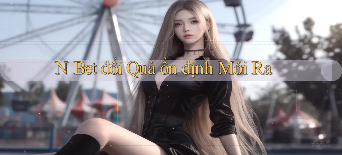 n bet đổi quà ổn định mới ra