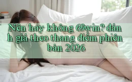 Nên hay không 69win đánh giá theo thang điểm phiên bản 2026