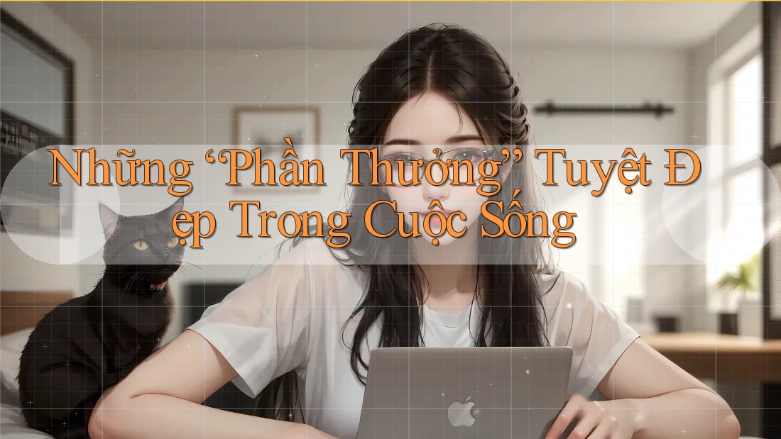 Những “Phần Thưởng” Tuyệt Đẹp Trong Cuộc Sống Những “Phần Thưởng” Tuyệt Đẹp Trong Cuộc Sống