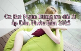 ox bet ngân hàng ưu đãi hấp dẫn phiên bản 2025