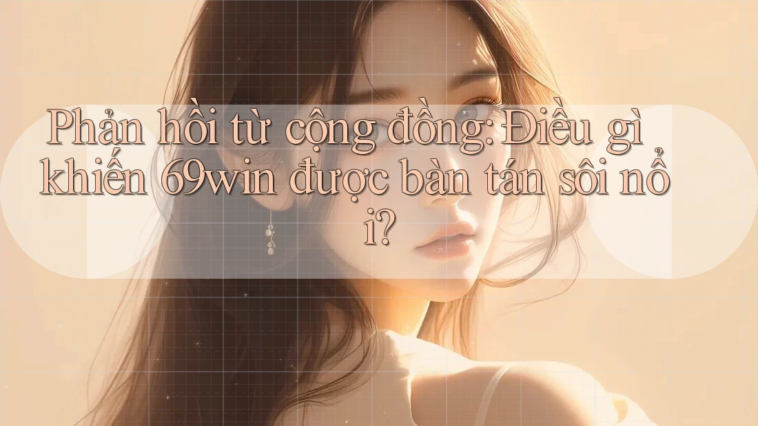 Phản hồi từ cộng đồng: Điều gì khiến 69win được bàn tán sôi nổi? Phản hồi từ cộng đồng: Điều gì khiến 69win được bàn tán sôi nổi?