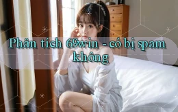 Phân tích 69win   có bị spam không