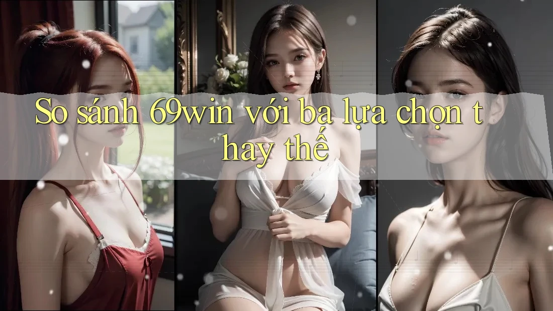 So sánh 69win với ba lựa chọn thay thế So sánh 69win với ba lựa chọn thay thế