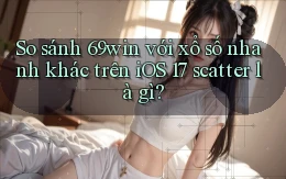 So sánh 69win với xổ số nhanh khác trên iOS 17 scatter là gì