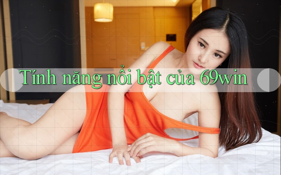 Tính năng nổi bật của 69win Tính năng nổi bật của 69win