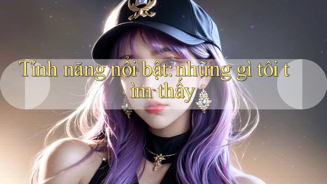 Tính năng nổi bật: những gì tôi tìm thấy Tính năng nổi bật: những gì tôi tìm thấy