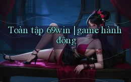 Toàn tập 69win game hành động