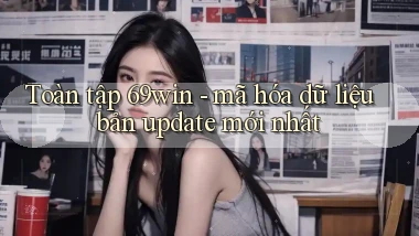 Toàn tập 69win   mã hóa dữ liệu bản update mới nhất