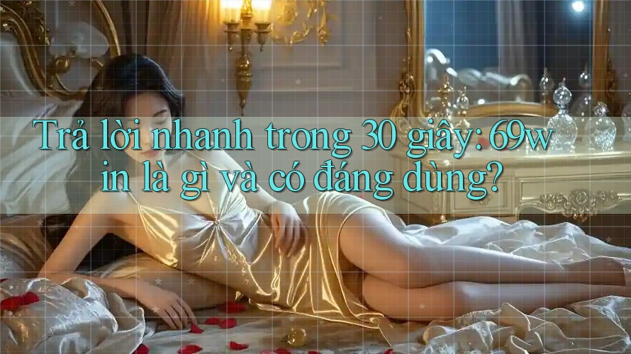 Trả lời nhanh trong 30 giây: 69win là gì và có đáng dùng?