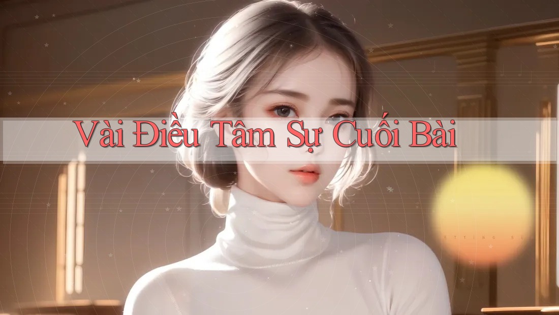 Vài Điều Tâm Sự Cuối Bài Vài Điều Tâm Sự Cuối Bài