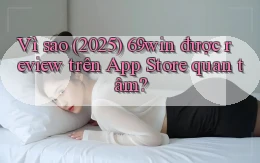 Vì sao (2025) 69win được review trên App Store quan tâm