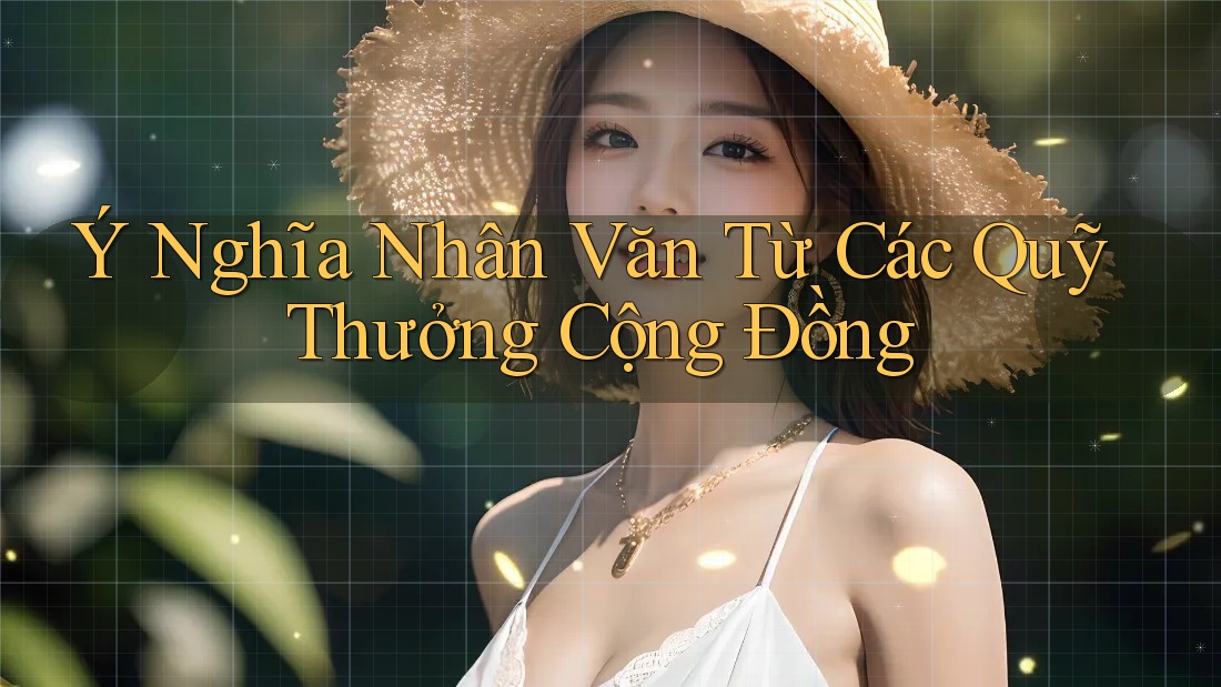 Ý Nghĩa Nhân Văn Từ Các Quỹ Thưởng Cộng Đồng Ý Nghĩa Nhân Văn Từ Các Quỹ Thưởng Cộng Đồng